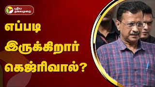 எப்படி இருக்கிறார் கெஜ்ரிவால்? | Arvind Kejriwal | PTT