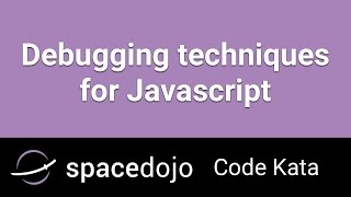 Debugging techniques with Javascript - Spacedojo Code Kata