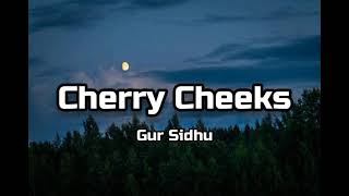 Gur Sidhu - Cherry cheeks (Lyrics)