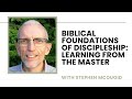 Biblical Foundations of Discipleship: Learning from the Master - Stephen McQuoid