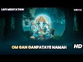 Om Gan Ganpataye Namah Ambience Meditation Music | This Mantra Removes All Obstacles