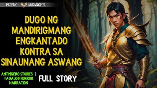 DUGO NG MANDIRIGMANG ENGKANTADO KONTRA SA SINAUNANG ASWANG(Antingero Story) FULL STORY