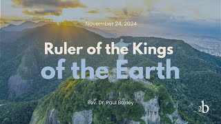 The Ruler of the Kings of the Earth | November 24, 2024 | Rev. Dr. Paul Baxley | Second Baptist LBK