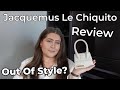 Jacquemus Le Chiquito Review - Is It Out Of Fashion?