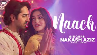 Naach (Lyrics) - Nakash Aziz | Dream Girl 2 | Ayushmann Khurrana, Ananya Panday | Tanishk Bagchi