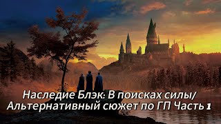 Наследие Блэк: В поисках силы/Альтернативный сюжет по ГП Часть 1