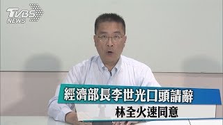 經濟部長李世光口頭請辭　林全火速同意