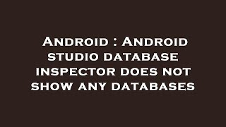 Android : Android studio database inspector does not show any databases