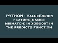 PYTHON : ValueError: feature_names mismatch: in xgboost in the predict() function