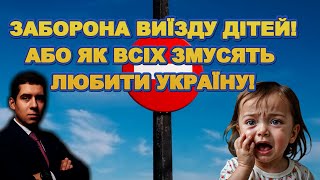 ЗАБОРОНА ВИЇЗДУ ДІТЕЙ З УКРАЇНИ! АБО ЯК ЗМУСЯТЬ ЛЮБИТИ УКРАЇНУ!