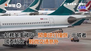 航務董事被指「開車逆行撞倒」示威者 國泰航空：輕微交通意外