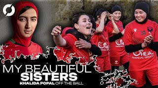 'My Beautiful Sisters': Afghanistan's exiled women's football team | KHALIDA POPAL