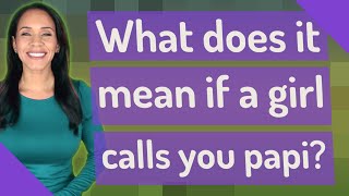 What does it mean if a girl calls you papi?