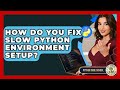 How Do You Fix Slow Python Environment Setup? - Python Code School