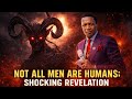 NOT ALL MEN ARE HUMAN; SHOCKING REVELATION!! Prophet Uebert Angel 