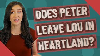 Does Peter leave Lou in Heartland?