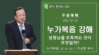 [부평풍성한교회]2023년 07월 23일 주일 예배 실황/성령님을 모독하는 것이 무엇일까?(눅 12:6-12)/설교:이상훈목사