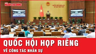 Quốc hội bắt đầu họp riêng, tiến hành xem xét công tác nhân sự | Tin nhanh