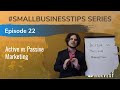 Active vs Passive Marketing | Episode 22 #SmallBusinessTips Series