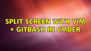 Split Screen with Vim + GitBash in Cmder