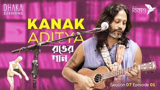 রঙের গান - KANAK ADITYA | DHAKA SESSIONS | Season 7