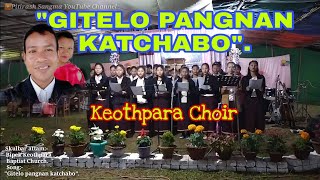 Gitelo pangnan katchabo, Keothpara Choir.