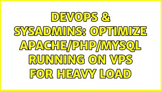 DevOps & SysAdmins: Optimize apache/php/mysql running on VPS for heavy load (6 Solutions!!)