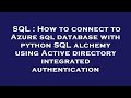 SQL : How to connect to Azure sql database with python SQL alchemy using Active directory integrated