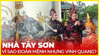 NHÀ TÂY SƠN, VÌ SAO ĐOẢN MỆNH NHƯNG VINH QUANG?