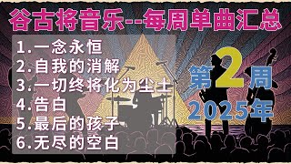 谷古将音乐——2025年第2周新歌单曲汇总（1. 一念永恒；2.自我的消解；3. 一切终将化为尘土；4. 告白；5. 最后的孩子；6. 无尽的空白）