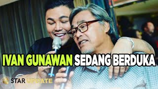 Ayah IVAN GUNAWAN MENINGGAL DUNIA, Ini Kesaksian Sang Paman - STAR UPDATE 13/04