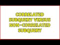 Correlated Subquery Versus Non-Correlated Subquery
