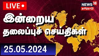 🔴LIVE: Today Headlines | இன்றைய தலைப்புச் செய்திகள் - 25 May 2024 | Tamil News | News18 Tamil Nadu