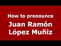 How to pronounce Juan Ramón López Muñiz (Spain/Spanish) - PronounceNames.com