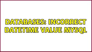 Databases: Incorrect datetime value Mysql (2 Solutions!!)
