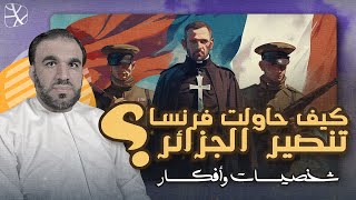 شخصيات وأفكار | كيف حاولت فرنسا تنصير الجزائر؟