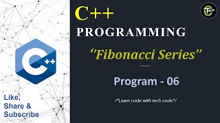 C++ Program To Print Fibonacci Series || Program - 06 || C++ Basic Program || Tech Code ||