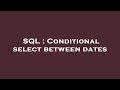 SQL : Conditional select between dates
