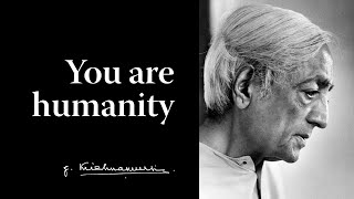 You are humanity | Krishnamurti