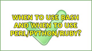When to use Bash and when to use Perl/Python/Ruby? (11 Solutions!!)