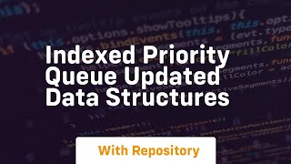 Indexed priority queue updated data structures