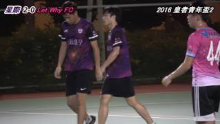 2016 皇者青年盃2 初賽 星際 VS Let Why FC (精華片段)