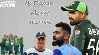 Babar Azam is selfish||he plays for himself...