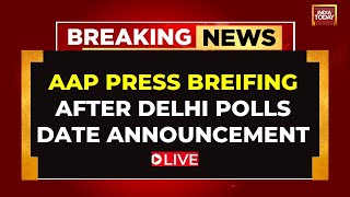 AAP Press Briefing LIVE | Delhi Elections Date Announcement | Delhi Elections 2025 | India Today