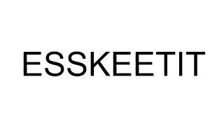 How to Pronounce / How to Say: Esskeetit (esketit)