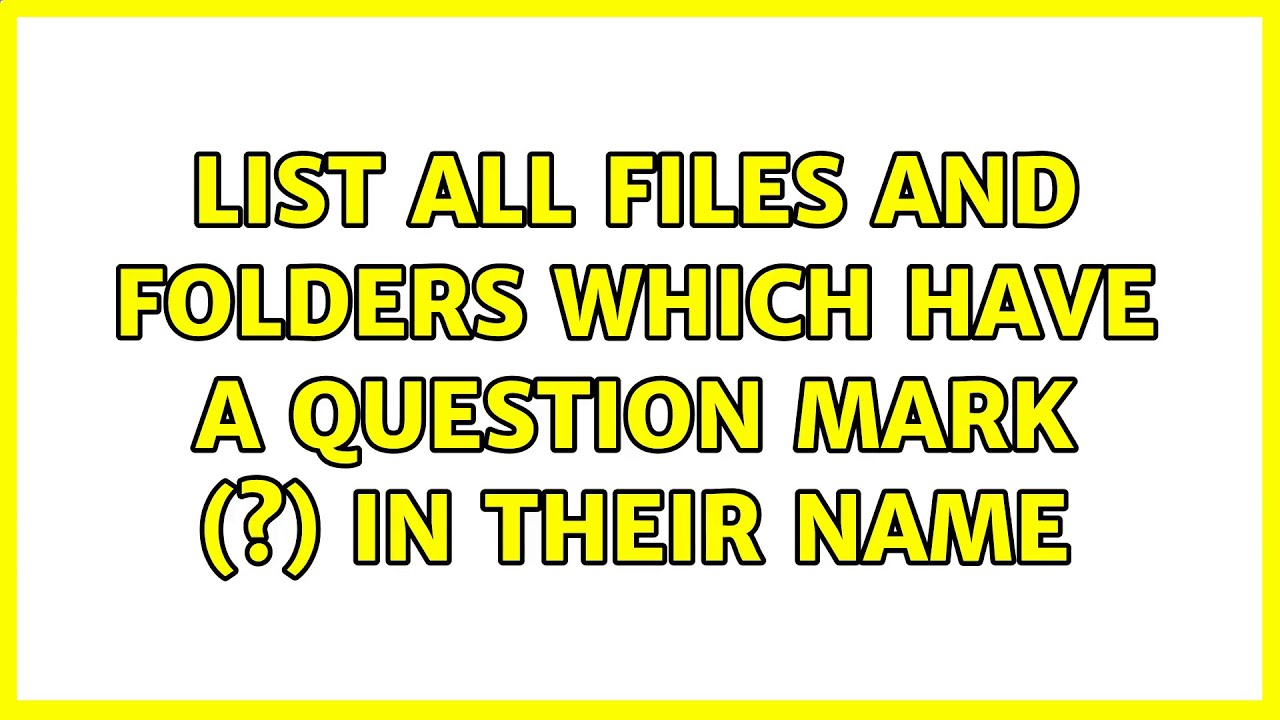 List All Files And Folders Which Have A Question Mark (?) In Their Name ...