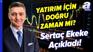 Hiç Borsaya Yatırım Yapmamış Biri İçin Şu An Doğru Bir Zaman Mı? Sertaç Ekeke Değerlendirdi l A Para