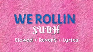 We Rollin (Slowed + Reverb) | Subh | Use Earphones