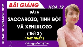 Saccarozo, tinh bột và xenlulozo (Tiết 2) - Bài 6 - Hóa học 12 - Cô Nguyễn Thị Thu (HAY NHẤT)