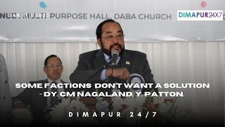 Some factions don't want a solution~ Dy. CM Nagaland, Y. Patton.